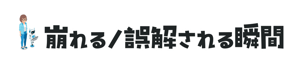 崩れる/誤解される瞬間